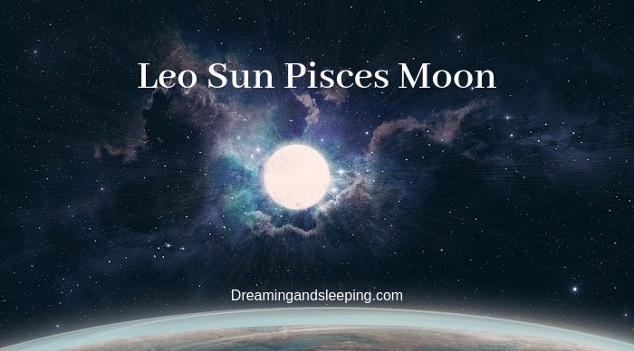 Leo Sun Pisces Moon – Personality, Compatibility